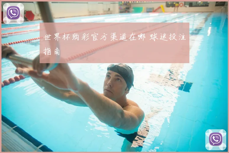 世界杯购彩官方渠道在哪 球迷投注指南