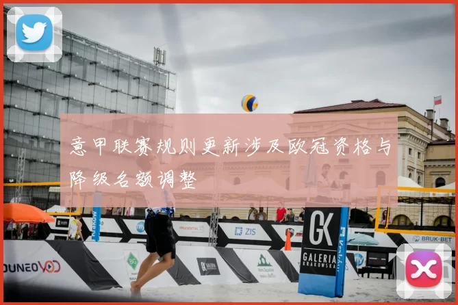 意甲联赛规则更新涉及欧冠资格与降级名额调整