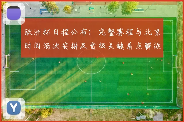 欧洲杯日程公布：完整赛程与北京时间场次安排及晋级关键看点解读
