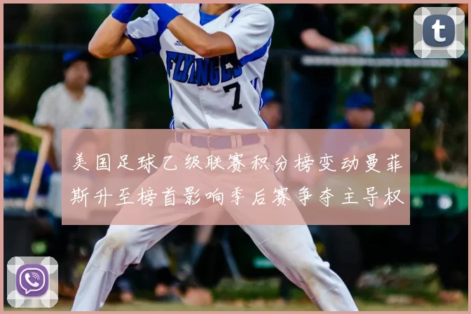 美国足球乙级联赛积分榜变动曼菲斯升至榜首影响季后赛争夺主导权