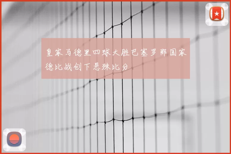 皇家马德里四球大胜巴塞罗那国家德比战创下悬殊比分